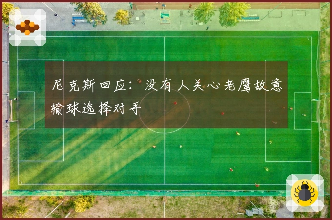 尼克斯回应：没有人关心老鹰故意输球选择对手