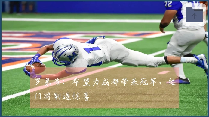 罗慕洛：希望为成都带来冠军，给门将制造惊喜