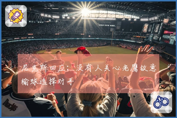 尼克斯回应：没有人关心老鹰故意输球选择对手